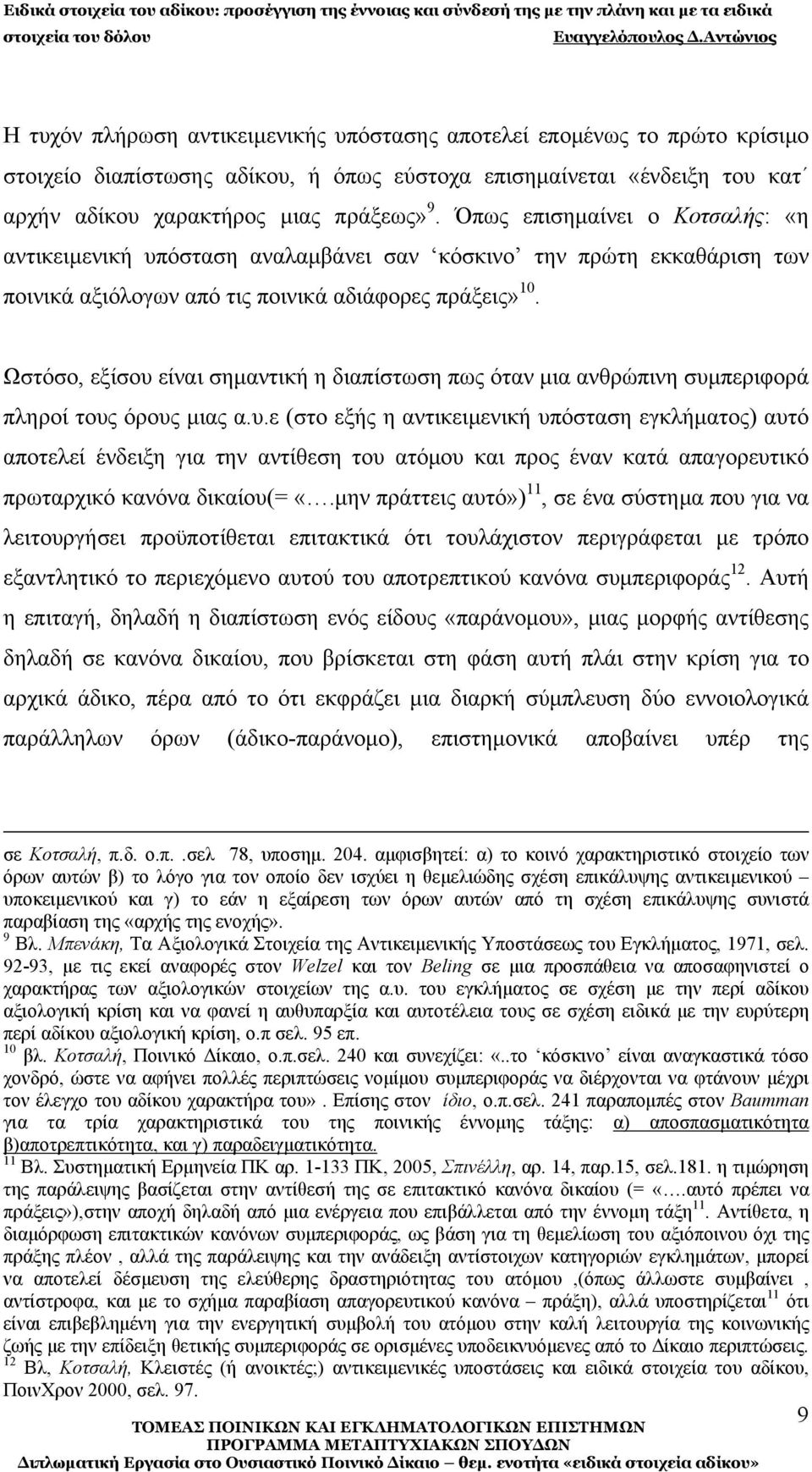 Ωστόσο, εξίσου είναι σημαντική η διαπίστωση πως όταν μια ανθρώπινη συμπεριφορά πληροί τους όρους μιας α.υ.ε (στο εξής η αντικειμενική υπόσταση εγκλήματος) αυτό αποτελεί ένδειξη για την αντίθεση του ατόμου και προς έναν κατά απαγορευτικό πρωταρχικό κανόνα δικαίου(= «.