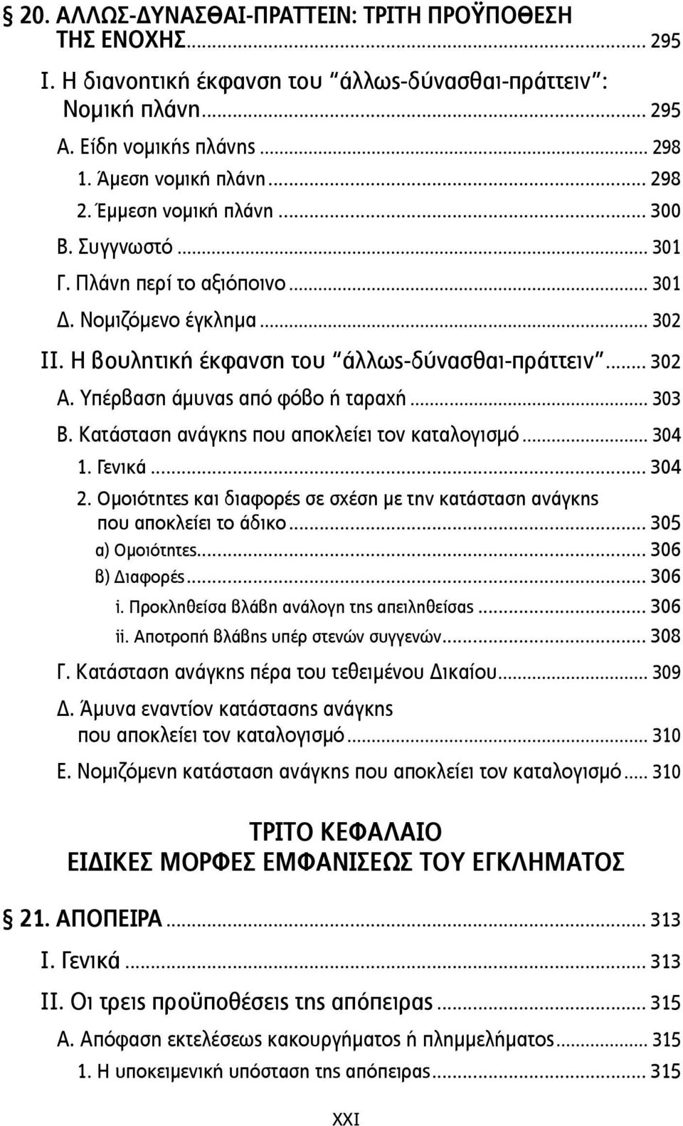 Υπέρβαση άµυνας από φόβο ή ταραχή... 303 Β. Κατάσταση ανάγκης που αποκλείει τον καταλογισµό... 304 1. Γενικά... 304 2. Οµοιότητες και διαφορές σε σχέση µε την κατάσταση ανάγκης που αποκλείει το άδικο.