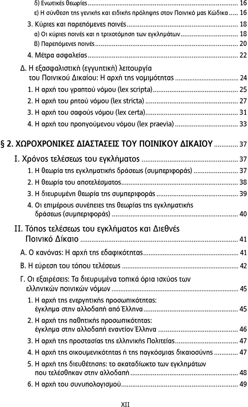 Η αρχή του ρητού νόµου (lex stricta)... 27 3. Η αρχή του σαφούς νόµου (lex certa)... 31 4. Η αρχή του προηγούµενου νόµου (lex praevia)... 33 2. ΧΩΡΟΧΡΟΝΙΚΕΣ ΔΙΑΣΤΑΣΕΙΣ ΤΟΥ ΠΟΙΝΙΚΟΥ ΔΙΚΑΙΟΥ... 37 Ι.