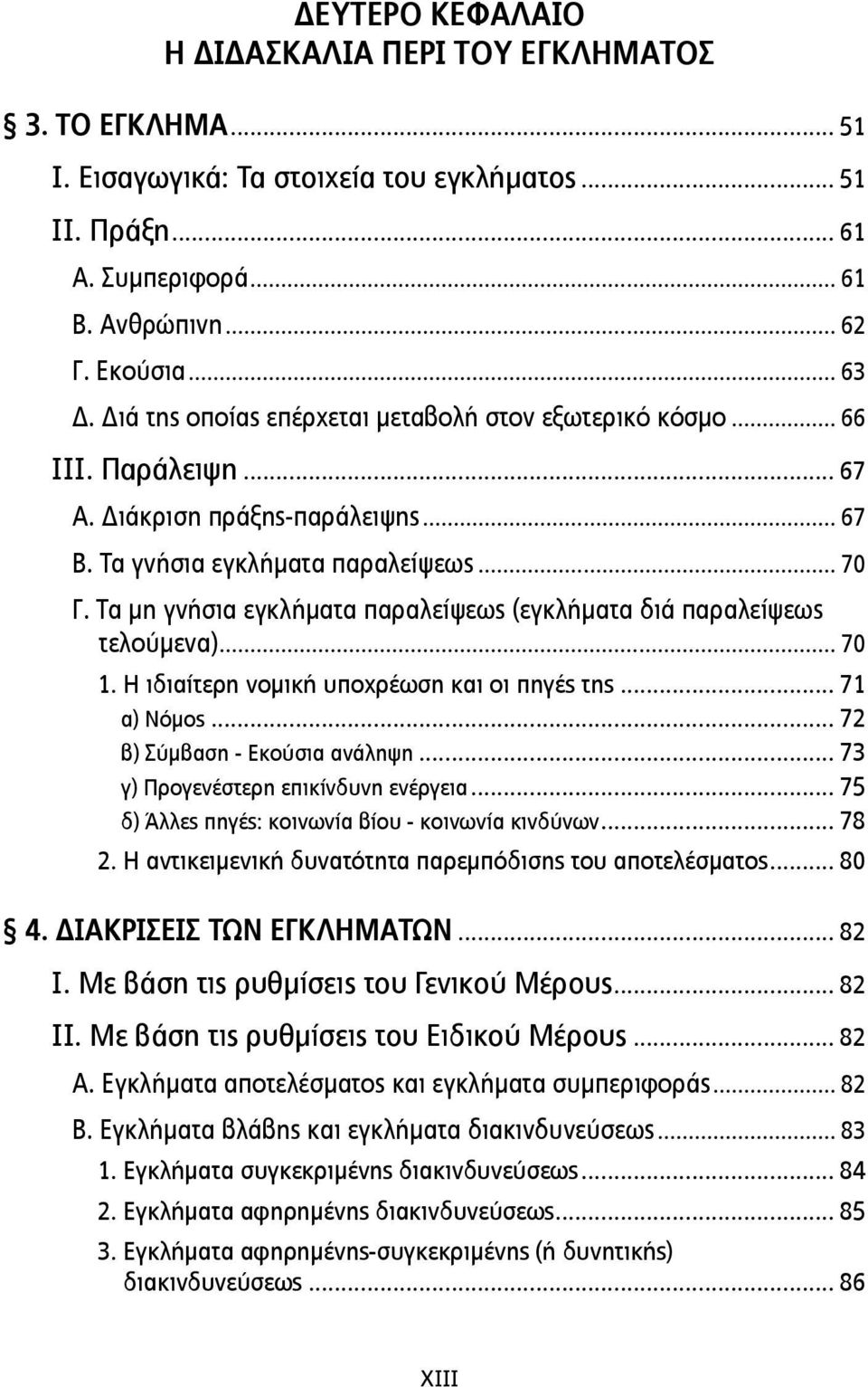 Τα µη γνήσια εγκλήµατα παραλείψεως (εγκλήµατα διά παραλείψεως τελούµενα)... 70 1. Η ιδιαίτερη νοµική υποχρέωση και οι πηγές της... 71 α) Νόµος... 72 β) Σύµβαση - Εκούσια ανάληψη.