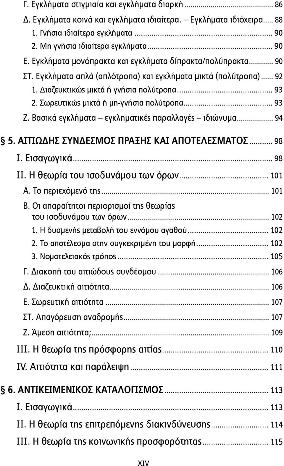 Σωρευτικώς µικτά ή µη-γνήσια πολύτροπα... 93 Ζ. Βασικά εγκλήµατα εγκληµατικές παραλλαγές ιδιώνυµα... 94 5. ΑΙΤΙΩΔΗΣ ΣΥΝΔΕΣΜΟΣ ΠΡΑΞΗΣ ΚΑΙ ΑΠΟΤΕΛΕΣΜΑΤΟΣ... 98 Ι. Εισαγωγικά... 98 ΙΙ.