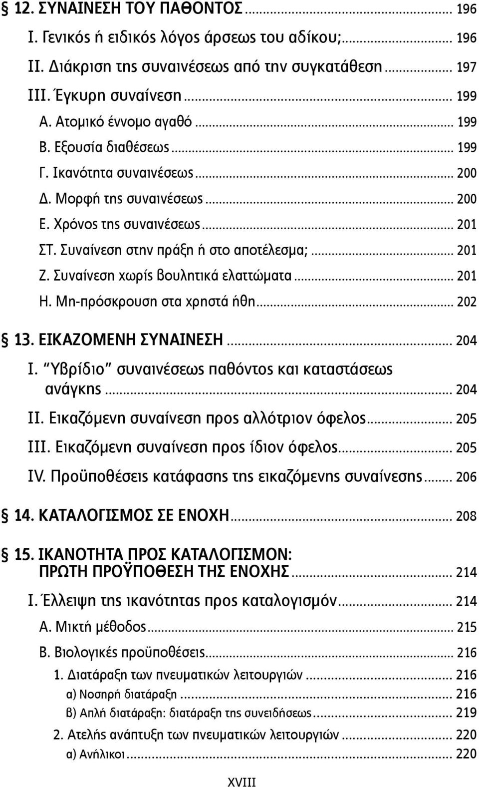 Συναίνεση χωρίς βουλητικά ελαττώµατα... 201 Η. Μη-πρόσκρουση στα χρηστά ήθη... 202 13. ΕΙΚΑΖΟΜΕΝΗ ΣΥΝΑΙΝΕΣΗ... 204 Ι. Υβρίδιο συναινέσεως παθόντος και καταστάσεως ανάγκης... 204 ΙΙ.