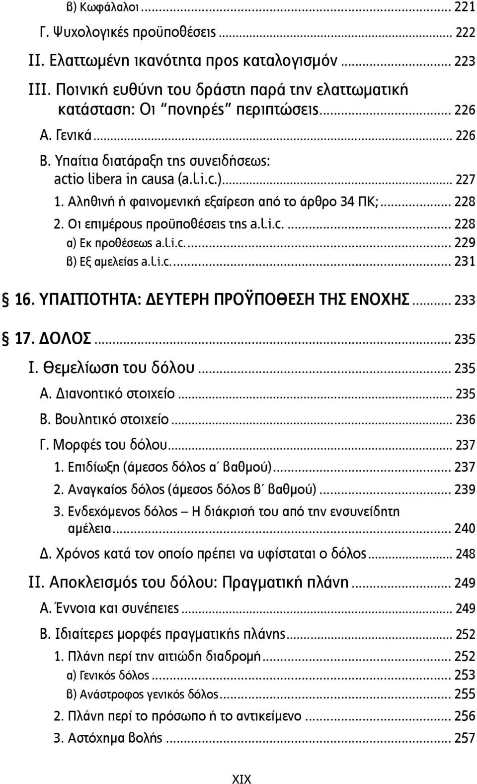 l.i.c.... 229 β) Εξ αµελείας a.l.i.c.... 231 16. ΥΠΑΙΤΙΟΤΗΤΑ: ΔΕΥΤΕΡΗ ΠΡΟΫΠΟΘΕΣΗ ΤΗΣ ΕΝΟΧΗΣ... 233 17. ΔΟΛΟΣ... 235 I. Θεµελίωση του δόλου... 235 Α. Διανοητικό στοιχείο... 235 Β. Βουλητικό στοιχείο.