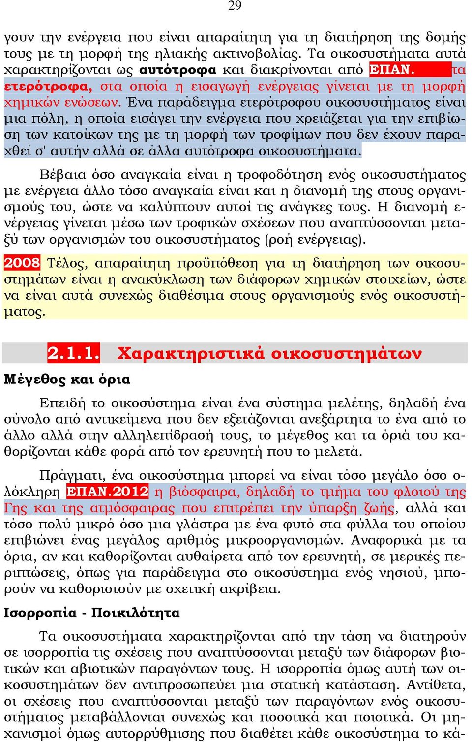 Ένα παράδειγμα ετερότροφου οικοσυστήματος είναι μια πόλη, η οποία εισάγει την ενέργεια που χρειάζεται για την επιβίωση των κατοίκων της με τη μορφή των τροφίμων που δεν έχουν παραχθεί σ' αυτήν αλλά