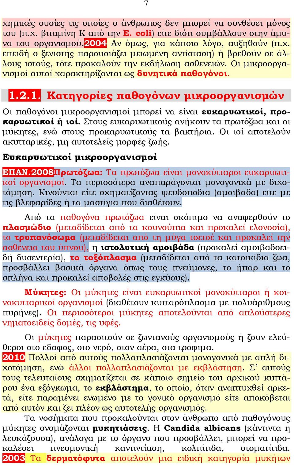 Στους ευκαρυωτικούς ανήκουν τα πρωτόζωα και οι μύκητες, ενώ στους προκαρυωτικούς τα βακτήρια. Οι ιοί αποτελούν ακυτταρικές, μη αυτοτελείς μορφές ζωής. Ευκαρυωτικοί μικροοργανισμοί ΕΠΑΝ.