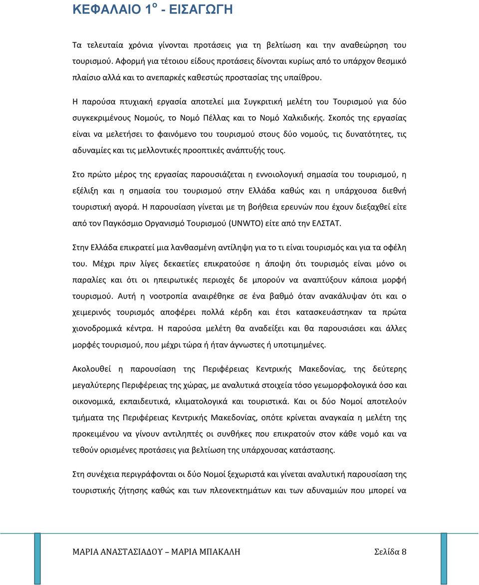 Η παρούσα πτυχιακή εργασία αποτελεί μια Συγκριτική μελέτη του Τουρισμού για δύο συγκεκριμένους Νομούς, το Νομό Πέλλας και το Νομό Χαλκιδικής.