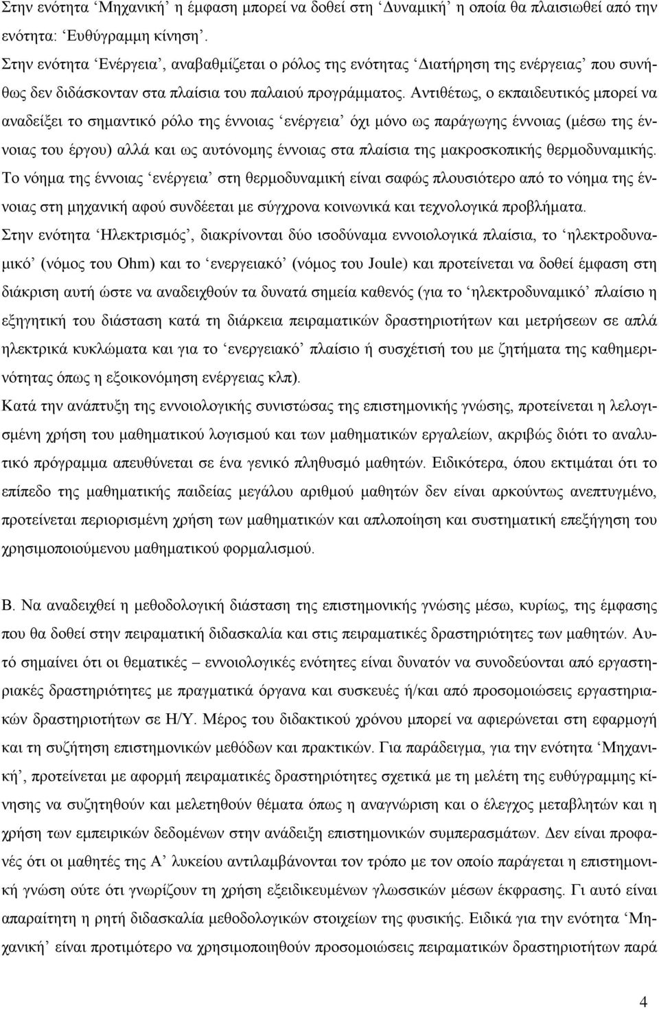 Αντιθέτως, ο εκπαιδευτικός μπορεί να αναδείξει το σημαντικό ρόλο της έννοιας ενέργεια όχι μόνο ως παράγωγης έννοιας (μέσω της έννοιας του έργου) αλλά και ως αυτόνομης έννοιας στα πλαίσια της