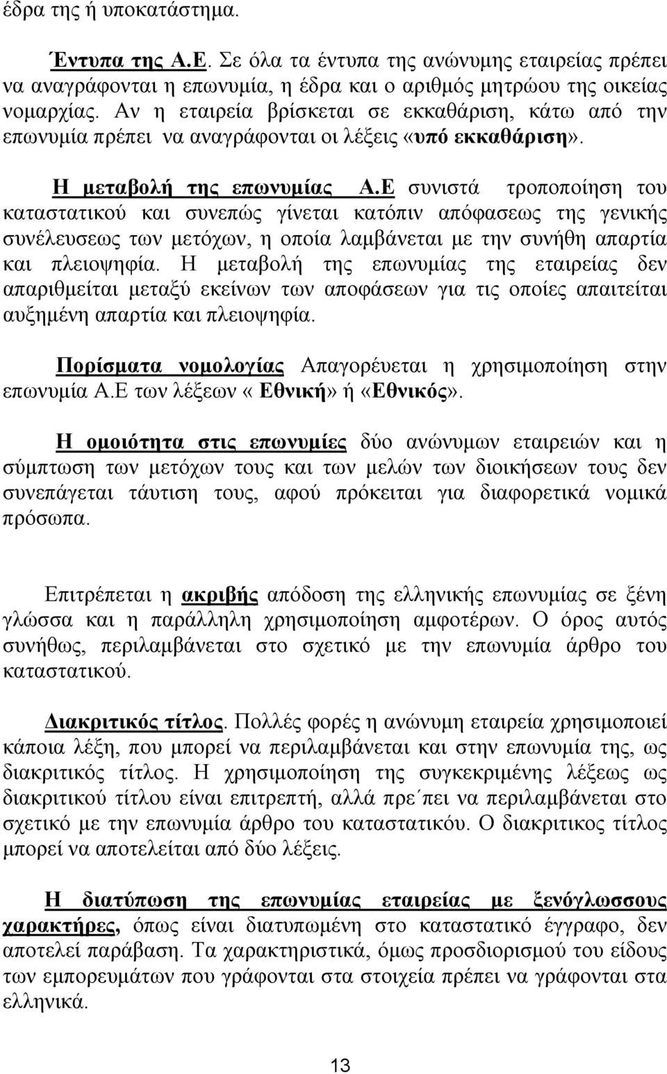 Ε συνιστά τροποποίηση του καταστατικού και συνεπώς γίνεται κατόπιν απόφασεως της γενικής συνέλευσεως των μετόχων, η οποία λαμβάνεται με την συνήθη απαρτία και πλειοψηφία.