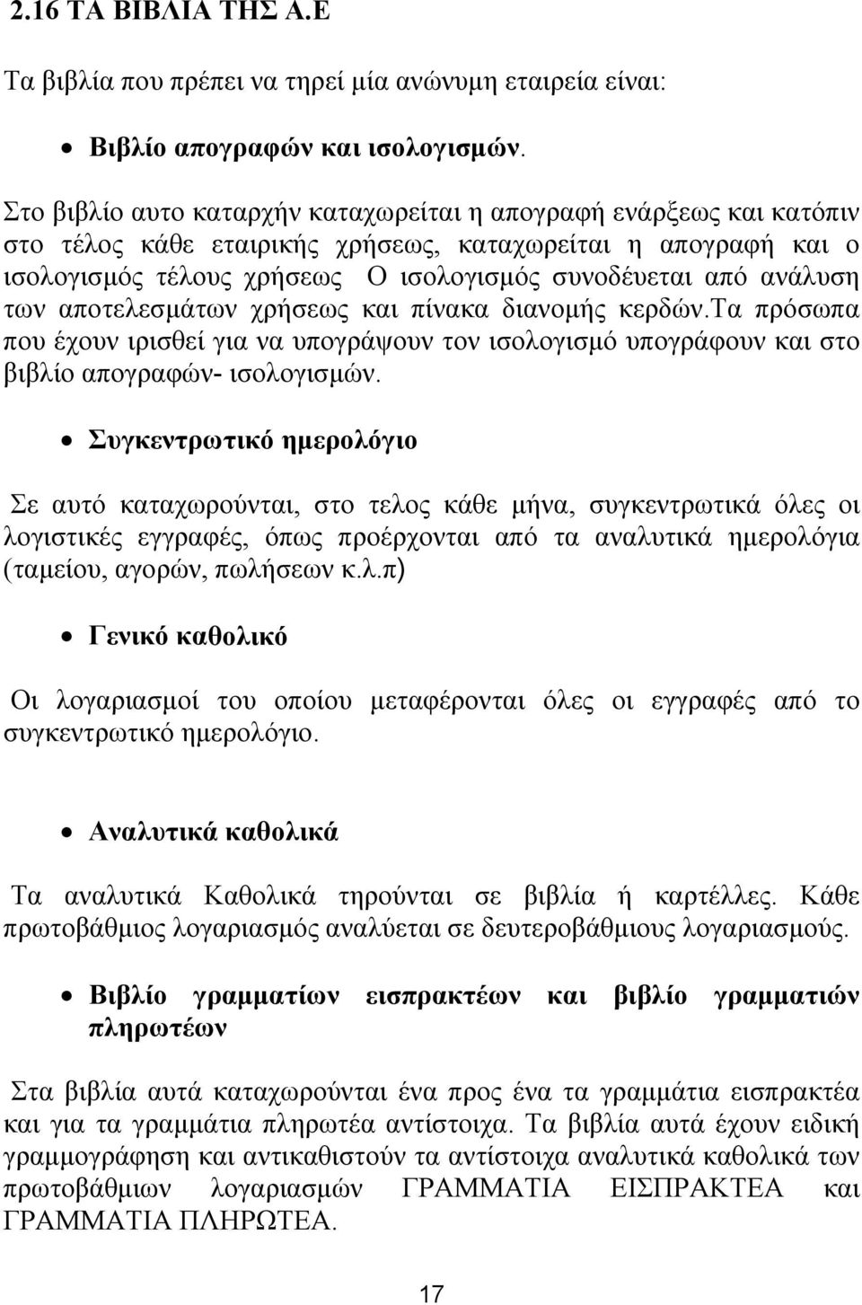 των αποτελεσμάτων χρήσεως και πίνακα διανομής κερδών.τα πρόσωπα που έχουν ιρισθεί για να υπογράψουν τον ισολογισμό υπογράφουν και στο βιβλίο απογραφών- ισολογισμών.