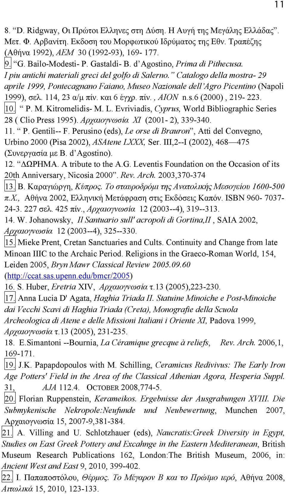 Catalogo della mostra- 29 aprile 1999, Pontecagnano Faiano, Museo Nazionale dell Agro Picentino (Napoli 1999), σελ. 114, 23 α/µ πίν. και 6 έγχρ. πίν., AION n.s.6 (2000), 219-223. 10. P. M. Kitromelidis- M.