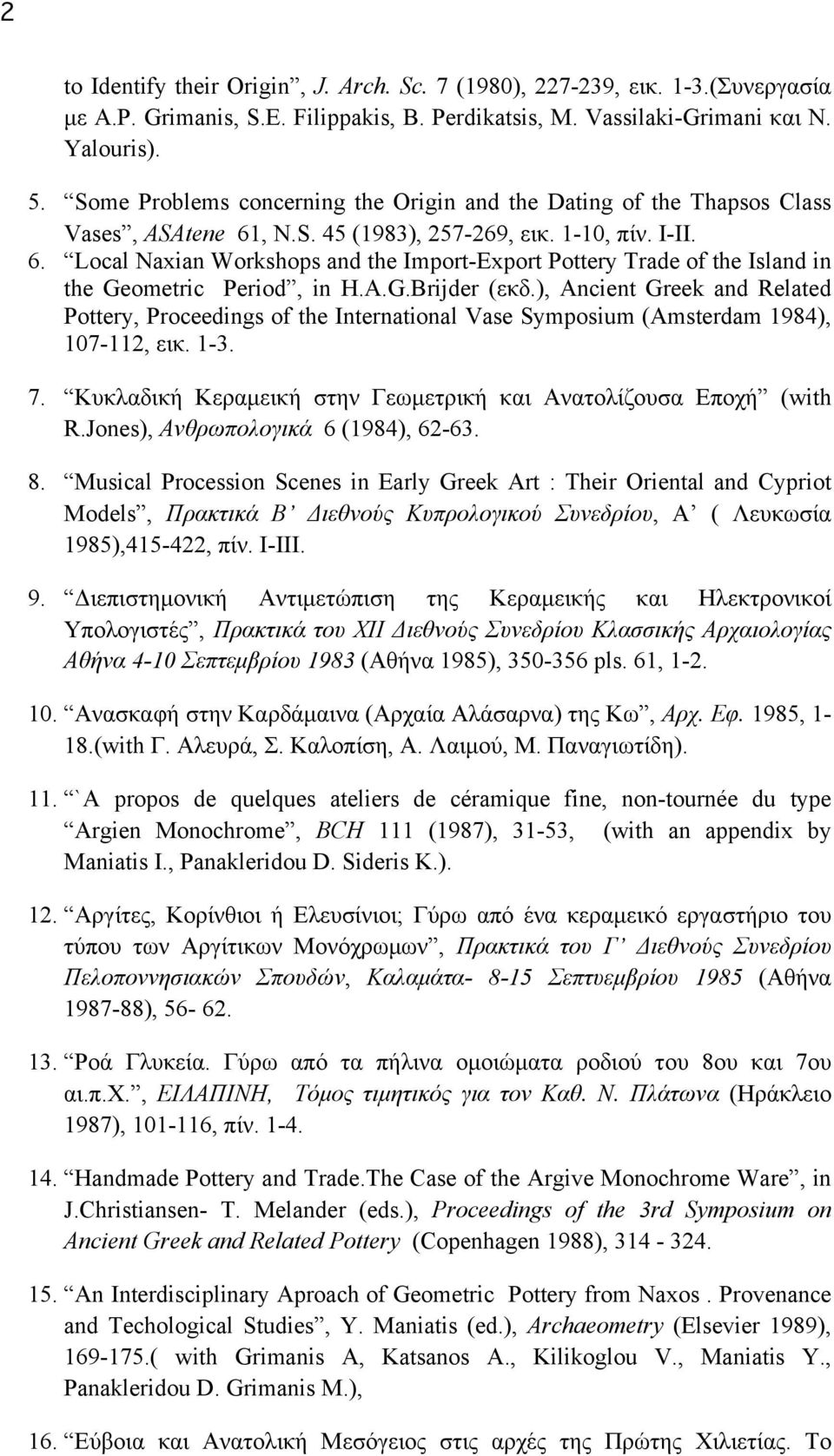 A.G.Brijder (εκδ.), Ancient Greek and Related Pottery, Proceedings of the International Vase Symposium (Amsterdam 1984), 107-112, εικ. 1-3. 7.