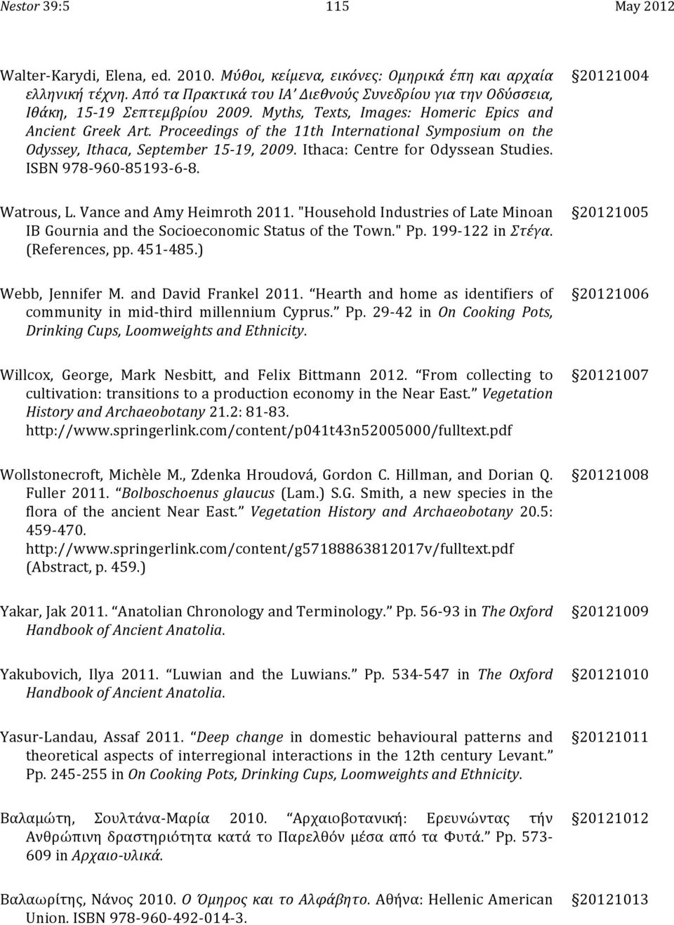 Proceedings of the 11th International Symposium on the Odyssey, Ithaca, September 15-19, 2009. Ithaca: Centre for Odyssean Studies. ISBN 978-960- 85193-6- 8. 20121004 Watrous, L.