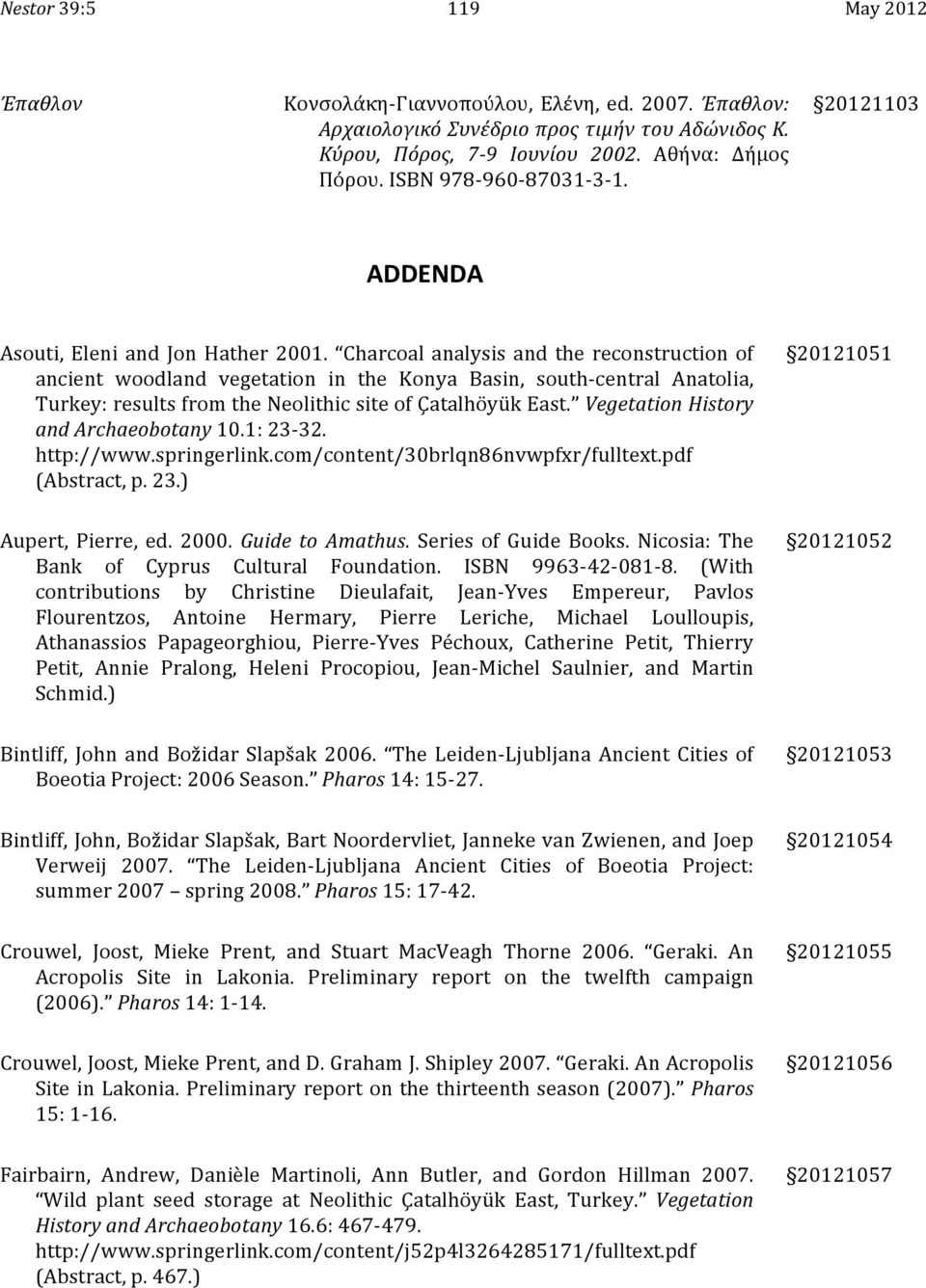 Charcoal analysis and the reconstruction of ancient woodland vegetation in the Konya Basin, south- central Anatolia, Turkey: results from the Neolithic site of Çatalhöyük East.