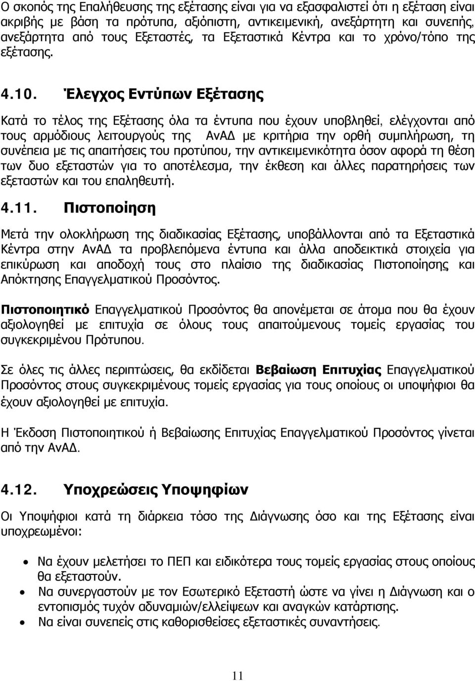 Έλεγχος Εντύπων Εξέτασης Κατά το τέλος της Εξέτασης όλα τα έντυπα που έχουν υποβληθεί, ελέγχονται από τους αρμόδιους λειτουργούς της ΑνΑΔ με κριτήρια την ορθή συμπλήρωση, τη συνέπεια με τις