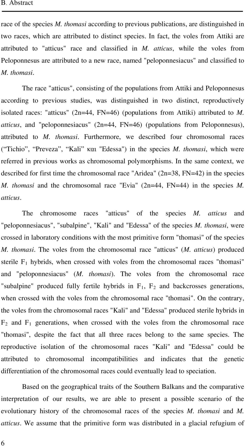 atticus, while the voles from Peloponnesus are attributed to a new race, named "peloponnesiacus" and classified to M. thomasi.