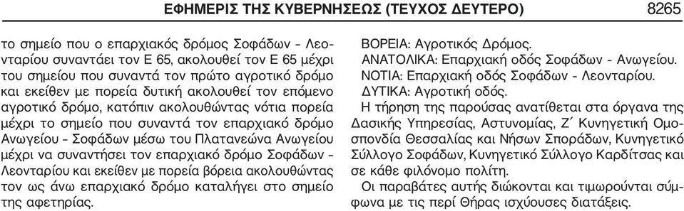 συναντήσει τον επαρχιακό δρόμο Σοφάδων Λεονταρίου και εκείθεν με πορεία βόρεια ακολουθώντας τον ως άνω επαρχιακό δρόμο καταλήγει στο σημείο της αφετηρίας. ΒΟΡΕΙΑ: Αγροτικός Δρόμος.