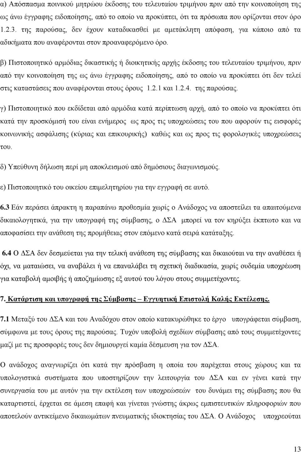 β) Πιστοποιητικό αρμόδιας δικαστικής ή διοικητικής αρχής έκδοσης του τελευταίου τριμήνου, πριν από την κοινοποίηση της ως άνω έγγραφης ειδοποίησης, από το οποίο να προκύπτει ότι δεν τελεί στις