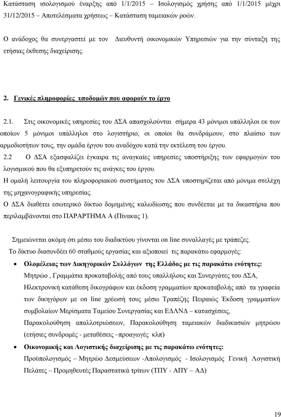 Στις οικονομικές υπηρεσίες του ΔΣΑ απασχολούνται σήμερα 43 μόνιμοι υπάλληλοι εκ των οποίων 5 μόνιμοι υπάλληλοι στο λογιστήριο, οι οποίοι θα συνδράμουν, στο πλαίσιο των αρμοδιοτήτων τους, την ομάδα