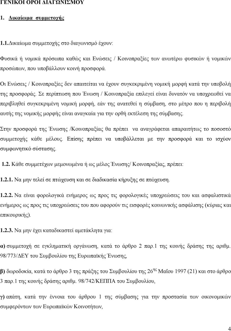 Σε περίπτωση που Ένωση / Κοινοπραξία επιλεγεί είναι δυνατόν να υποχρεωθεί να περιβληθεί συγκεκριμένη νομική μορφή, εάν της ανατεθεί η σύμβαση, στο μέτρο που η περιβολή αυτής της νομικής μορφής είναι