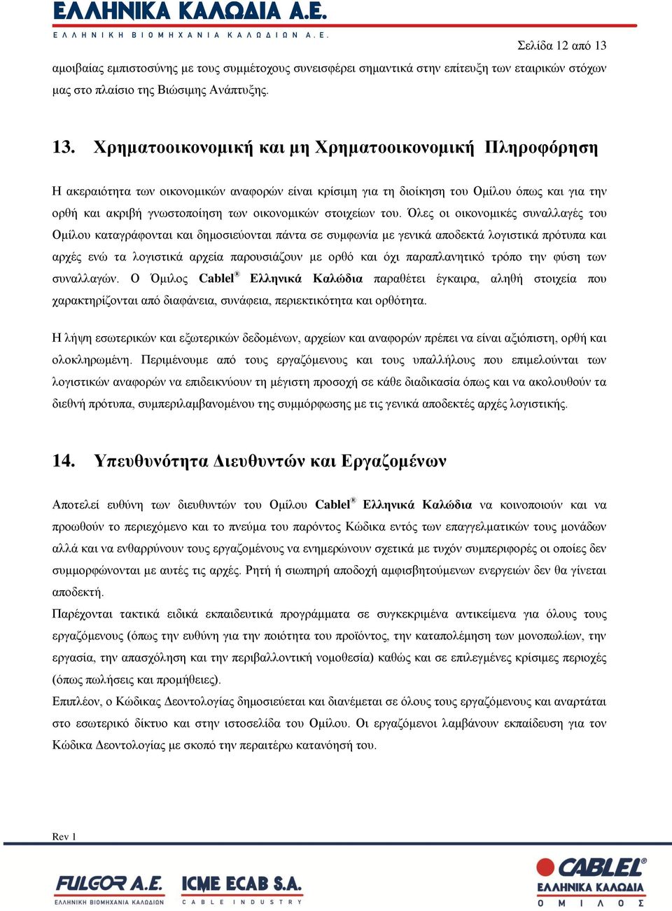 Χρηματοοικονομική και μη Χρηματοοικονομική Πληροφόρηση Η ακεραιότητα των οικονομικών αναφορών είναι κρίσιμη για τη διοίκηση του Ομίλου όπως και για την ορθή και ακριβή γνωστοποίηση των οικονομικών