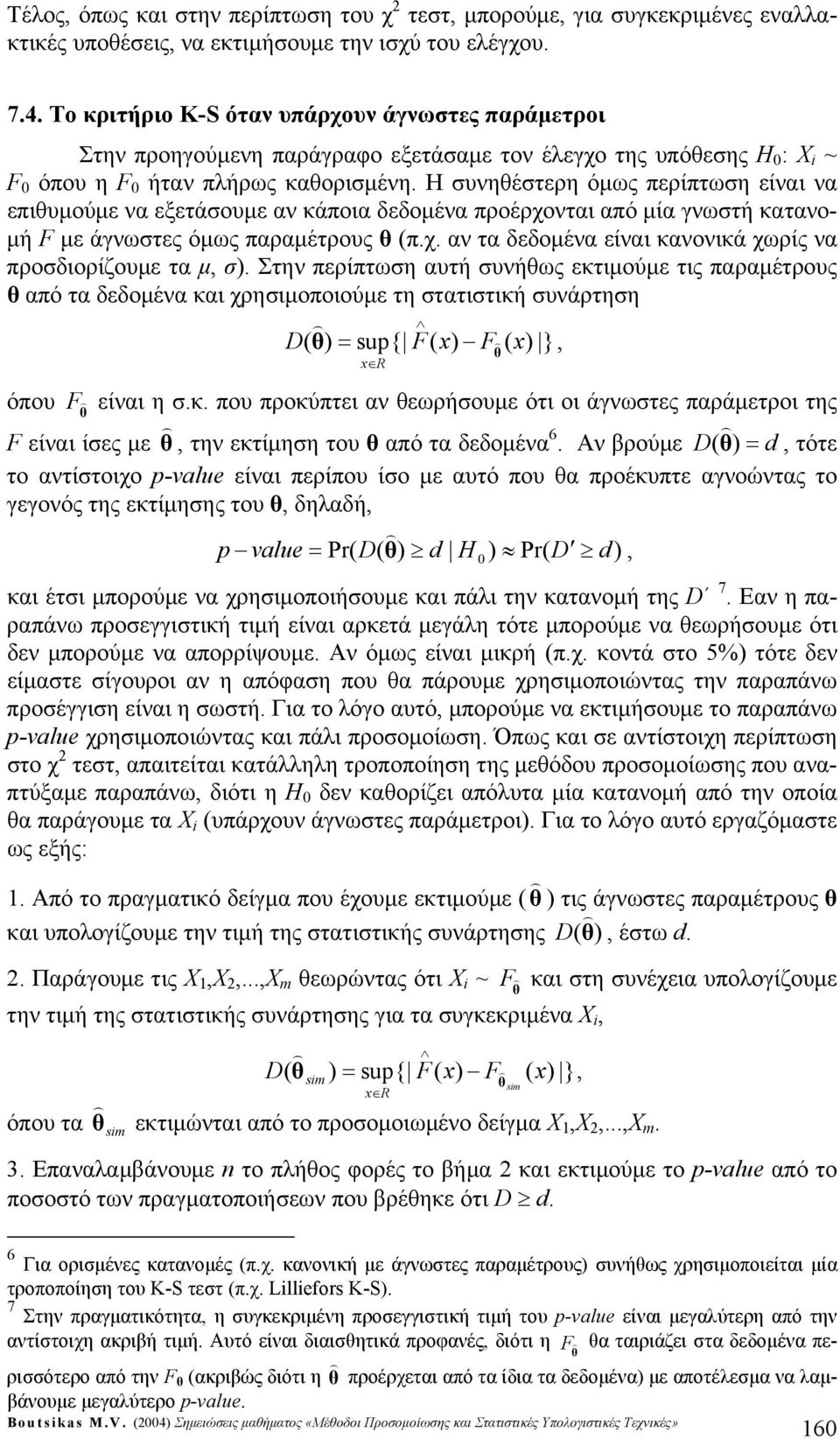 Η συνηθέστερη όμως περίπτωση είναι να επιθυμούμε να εξετάσουμε αν κάποια δεδομένα προέρχονται από μία γνωστή κατανομή F με άγνωστες όμως παραμέτρους θ (π.χ. αν τα δεδομένα είναι κανονικά χωρίς να προσδιορίζουμε τα μ, σ).