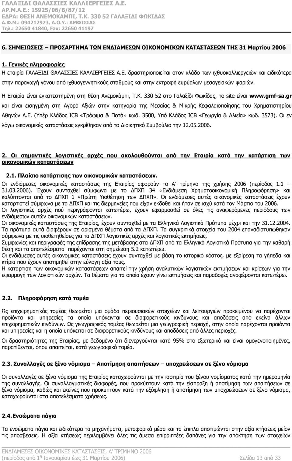 gr και είναι εισηγμένη στη Αγορά Αξιών στην κατηγορία της Μεσαίας & Μικρής Κεφαλαιοποίησης του Χρηματιστηρίου Αθηνών Α.Ε. (Υπέρ Κλάδος ICB «Τρόφιμα & Ποτά» κωδ.