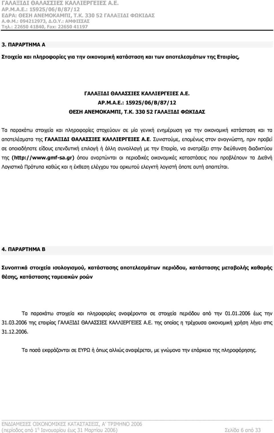 ΜΠΙ, Τ.Κ. 330 52 ΓΑΛΑΞΙΔΙ ΦΩΚΙΔΑΣ Τα παρακάτω στοιχεία και πληροφορίες στοχεύουν σε μία γενική ενημέρωση για την οικονομική κατάσταση και τα αποτελέσματα της ΓΑΛΑΞΙΔΙ ΘΑΛΑΣΣΙΕΣ