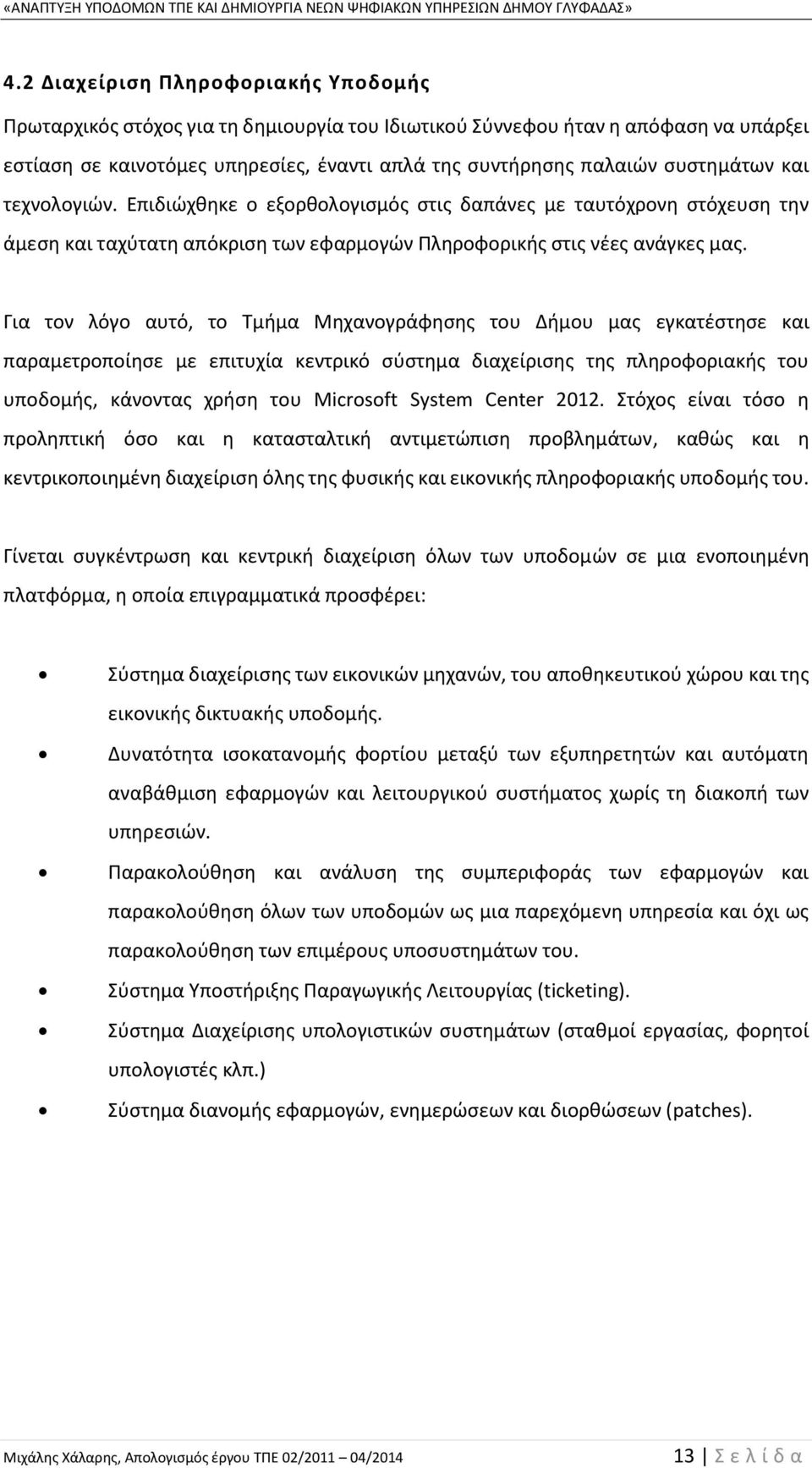 Για τον λόγο αυτό, το Τμήμα Μηχανογράφησης του Δήμου μας εγκατέστησε και παραμετροποίησε με επιτυχία κεντρικό σύστημα διαχείρισης της πληροφοριακής του υποδομής, κάνοντας χρήση του Microsoft System