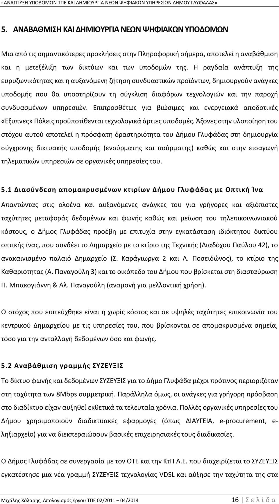 υπηρεσιών. Επιπροσθέτως για βιώσιμες και ενεργειακά αποδοτικές «Έξυπνες» Πόλεις προϋποτίθενται τεχνολογικά άρτιες υποδομές.