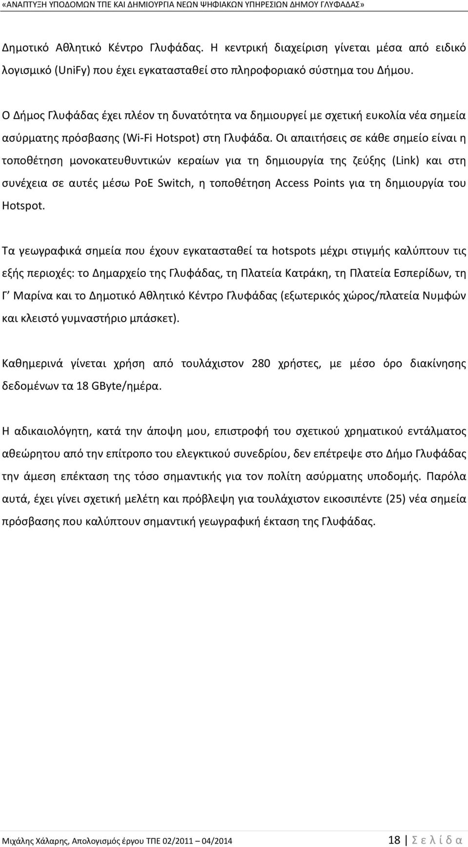 Οι απαιτήσεις σε κάθε σημείο είναι η τοποθέτηση μονοκατευθυντικών κεραίων για τη δημιουργία της ζεύξης (Link) και στη συνέχεια σε αυτές μέσω PoE Switch, η τοποθέτηση Access Points για τη δημιουργία