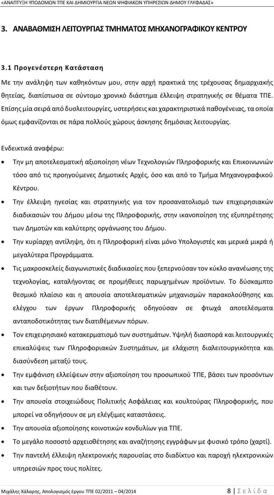 Επίσης μία σειρά από δυσλειτουργίες, υστερήσεις και χαρακτηριστικά παθογένειας, τα οποία όμως εμφανίζονται σε πάρα πολλούς χώρους άσκησης δημόσιας λειτουργίας.