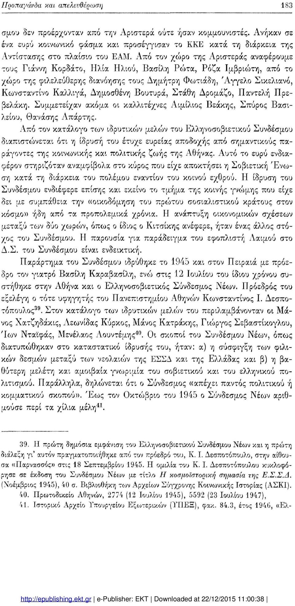 Από τον χώρο της Αριστεράς αναφέρουμε τους Γιάννη Κορδάτο, Ηλία Ηλιου, Βασίλη Ρώτα, Ρόζα Ιμβριώτη, από το χώρο της φιλελεύθερης διανόησης τους Δημήτρη Φωτιάδη, Άγγελο Σικελιανό, Κωνσταντίνο Καλλιγά,