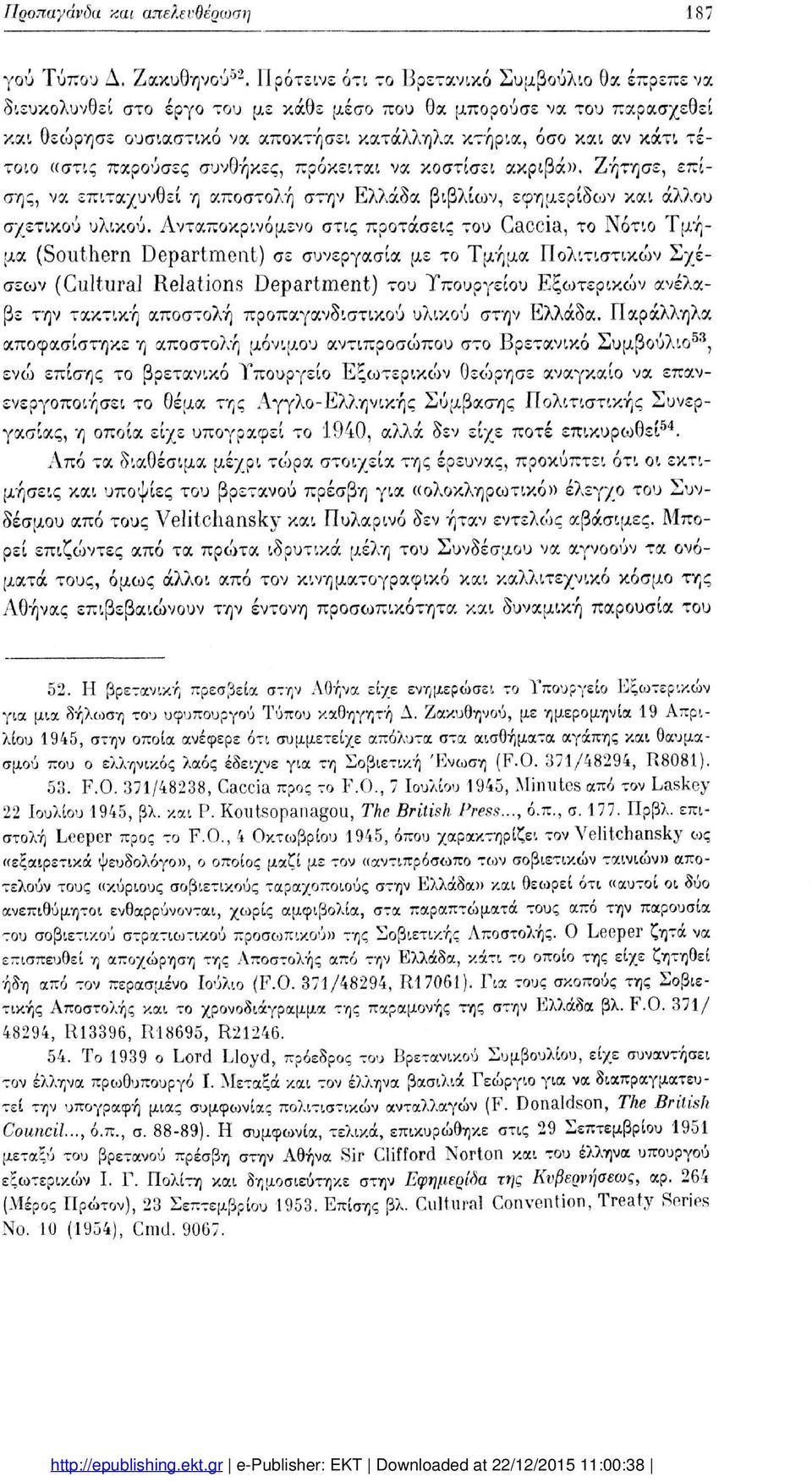 τοιο «στις παρούσες συνθήκες, πρόκειται να κοστίσει ακριβά)). Ζήτησε, επί σης, να επιταχυνθεί η αποστολή στην Ελλάδα βιβλίων, εφημερίδων και άλλου σχετικού υλικού.