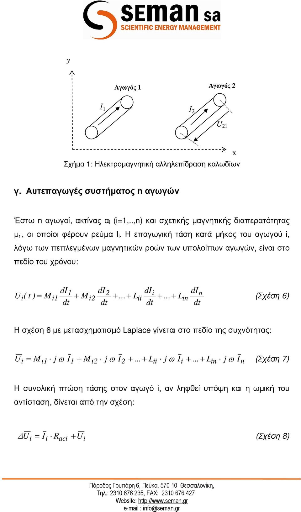 H επαγωγική τάση κατά µήκος του αγωγού i, λόγω των πεπλεγµένων µαγνητικών ροών των υπολοίπων αγωγών, είναι στο πεδίο του χρόνου: di di di di U ( t ) M 1 M 2... L i.