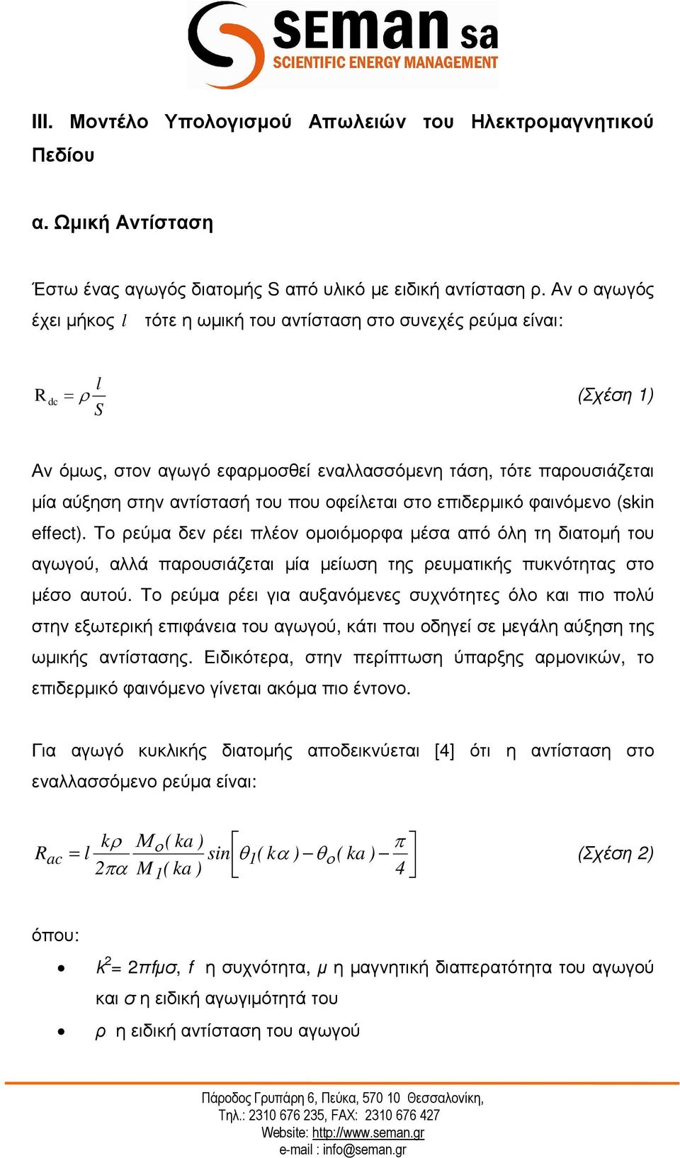 που οφείλεται στο επιδερµικό φαινόµενο (skin effect). Το ρεύµα δεν ρέει πλέον οµοιόµορφα µέσα από όλη τη διατοµή του αγωγού, αλλά παρουσιάζεται µία µείωση της ρευµατικής πυκνότητας στο µέσο αυτού.