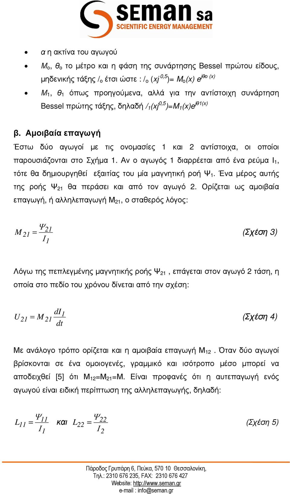 Αν ο αγωγός 1 διαρρέεται από ένα ρεύµα Ι 1, τότε θα δηµιουργηθεί εξαιτίας του µία µαγνητική ροή Ψ 1. Ένα µέρος αυτής της ροής Ψ 21 θα περάσει και από τον αγωγό 2.