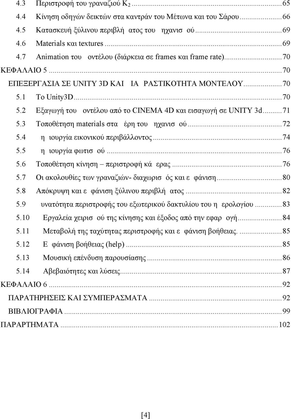 1 Τo Unity3D...70 5.2 Εξαγωγή του μοντέλου από το CINEMA 4D και εισαγωγή σε UNITY 3d...71 5.3 Τοποθέτηση materials στα μέρη του μηχανισμού...72 5.4 Δημιουργία εικονικού περιβάλλοντος...74 5.