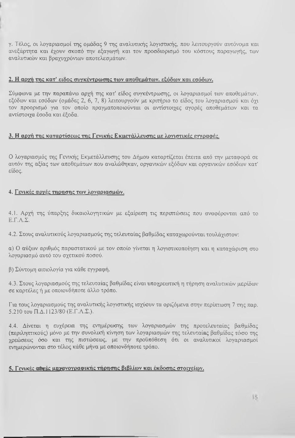 Σύμφωνα με την παραπάνω αρχή της κατ' είδος συγκέντρωσης, οι λογαριασμοί των αποθεμάτων, εξόδων και εσόδων (ομάδες 2, 6, 7, 8) λειτουργούν με κριτήριο το είδος του λογαριασμού και όχι τον προορισμό