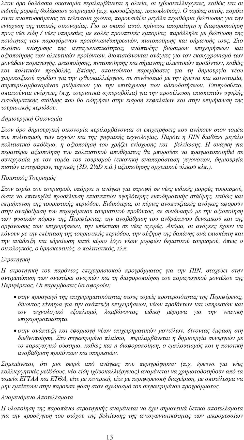 κρίνεται απαραίτητη η διαφοροποίηση προς νέα είδη / νέες υπηρεσίες µε καλές προοπτικές εµπορίας, παράλληλα µε βελτίωση της ποιότητας των παραγόµενων προϊόντων/υπηρεσιών, πιστοποίησης και σήµανσής