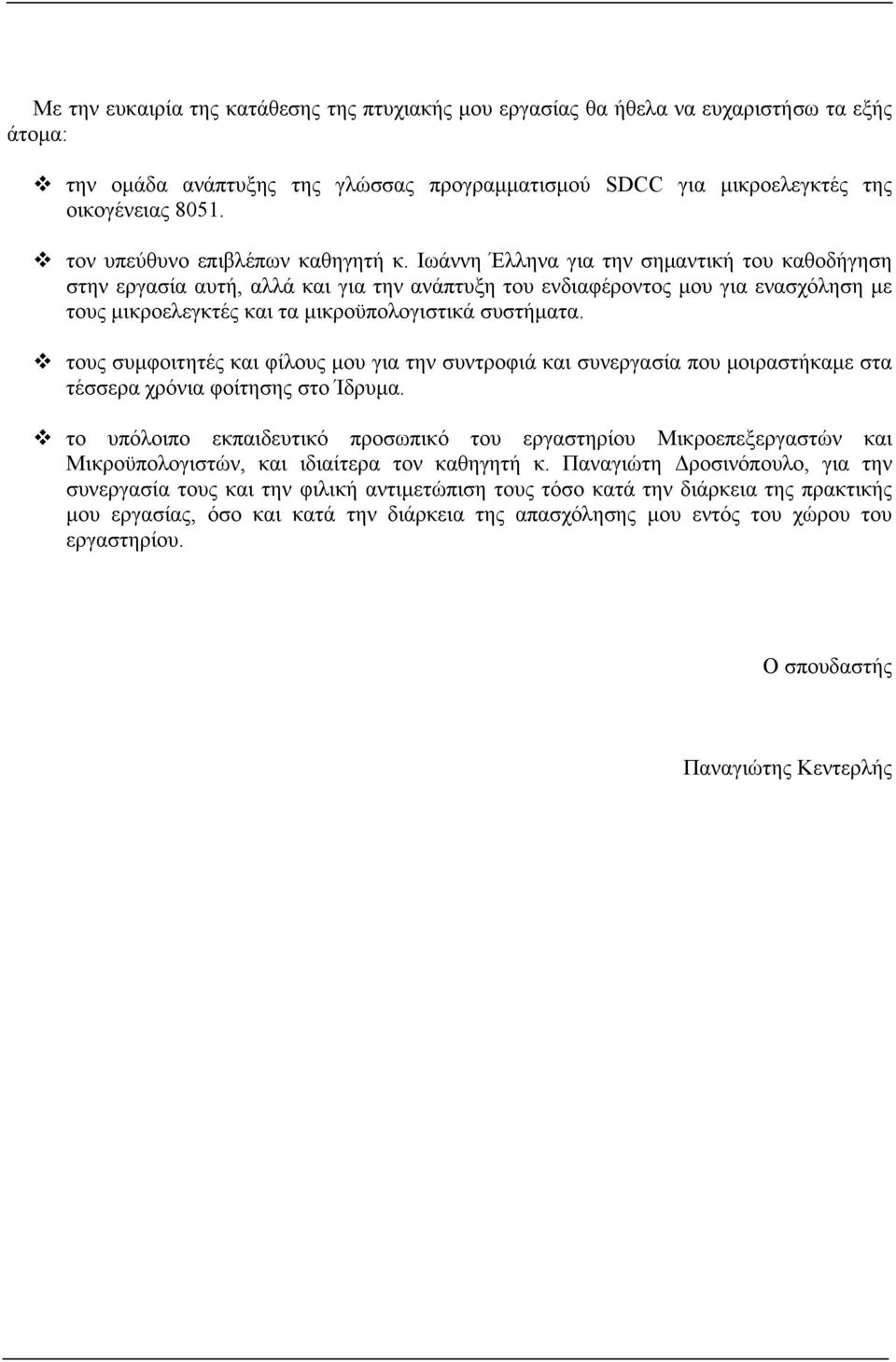 Ιωάννη Έλληνα για την σημαντική του καθοδήγηση στην εργασία αυτή, αλλά και για την ανάπτυξη του ενδιαφέροντος μου για ενασχόληση με τους μικροελεγκτές και τα μικροϋπολογιστικά συστήματα.