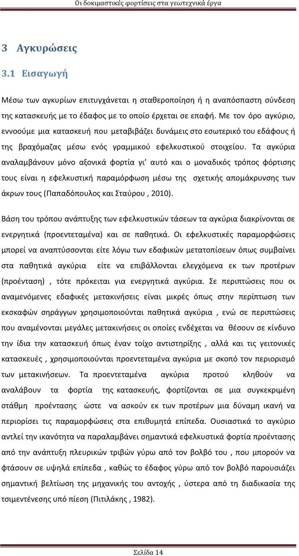 Τα αγκύρια αναλαμβάνουν μόνο αξονικά φορτία γι αυτό και ο μοναδικός τρόπος φόρτισης τους είναι η εφελκυστική παραμόρφωση μέσω της σχετικής απομάκρυνσης των άκρων τους (Παπαδόπουλος και Σταύρου, 2010).