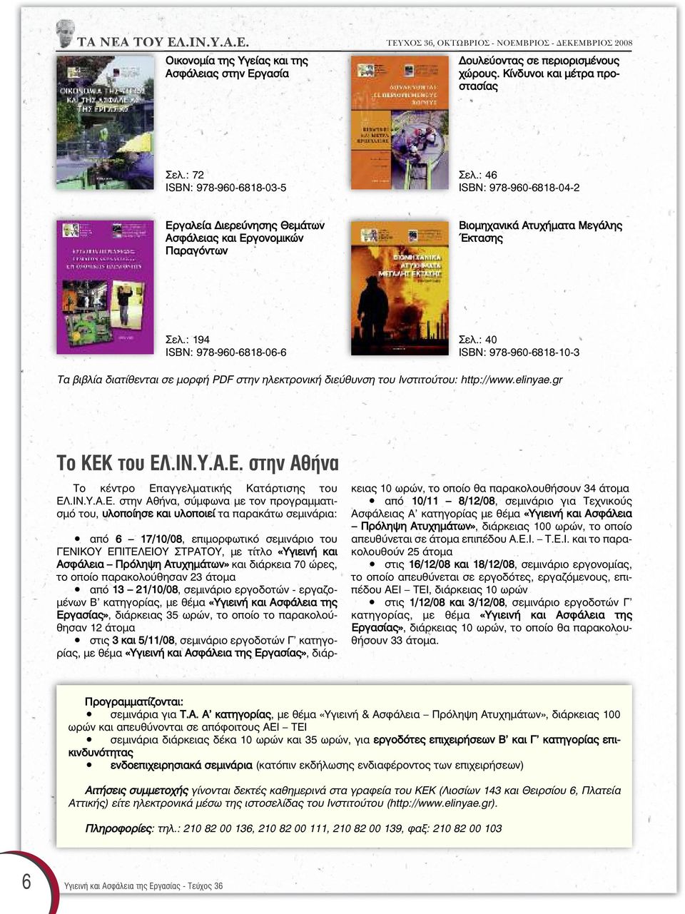 : 194 ISBN: 978-960-6818-06-6 Σελ.: 40 ISBN: 978-960-6818-10-3 Τα βιβλία διατίθενται σε µορφή PDF στην ηλεκτρονική διεύθυνση του Ινστιτούτου: http://www.elinyae.gr Το KΕΚ