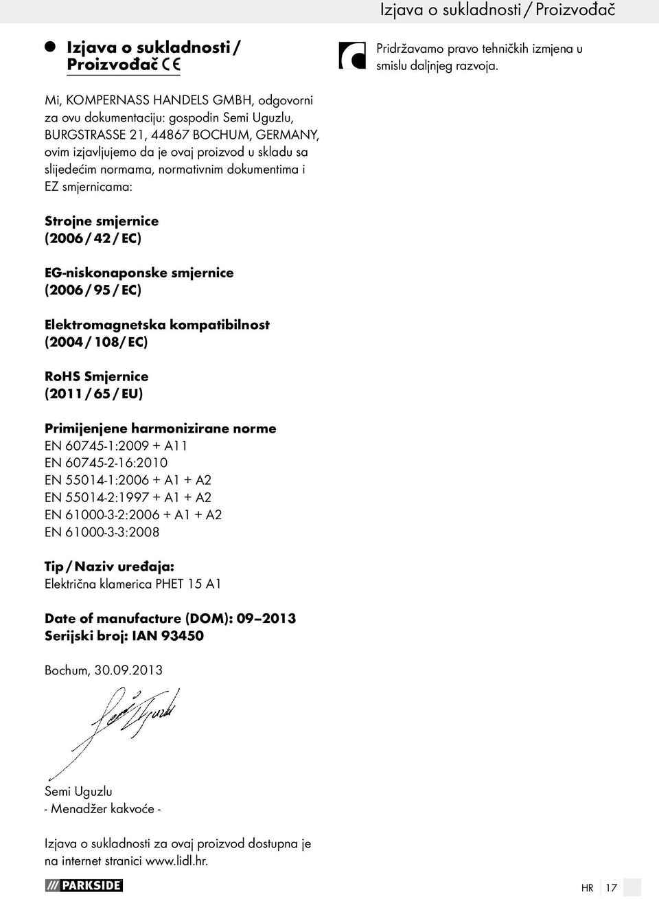 normativnim dokumentima i EZ smjernicama: Strojne smjernice (2006 / 42 / EC) EG-niskonaponske smjernice (2006 / 95 / EC) Elektromagnetska kompatibilnost (2004 / 108/ EC) RoHS Smjernice (2011 / 65 /