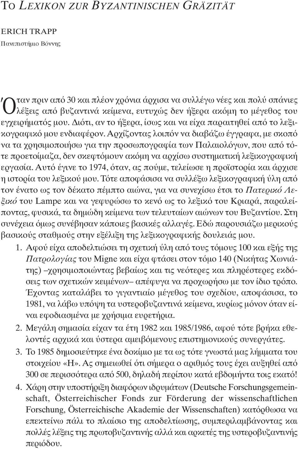 Aρχίζοντας λοιπ ν να διαβάζω έγγραφα, µε σκοπ να τα χρησιµοποιήσω για την προσωπογραφία των Παλαιολ γων, που απ τ τε προετοίµαζα, δεν σκεφτ µουν ακ µη να αρχίσω συστηµατική λεξικογραφική εργασία.