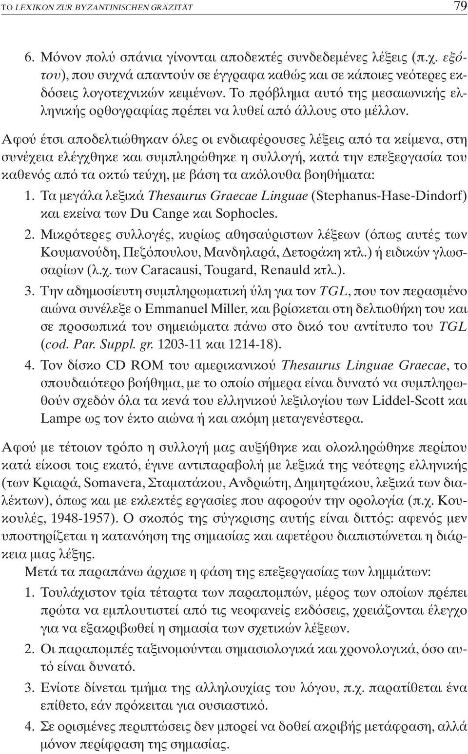 Aφο έτσι αποδελτιώθηκαν λες οι ενδιαφέρουσες λέξεις απ τα κείµενα, στη συνέχεια ελέγχθηκε και συµπληρώθηκε η συλλογή, κατά την επεξεργασία του καθεν ς απ τα οκτώ τε χη, µε βάση τα ακ λουθα βοηθήµατα: