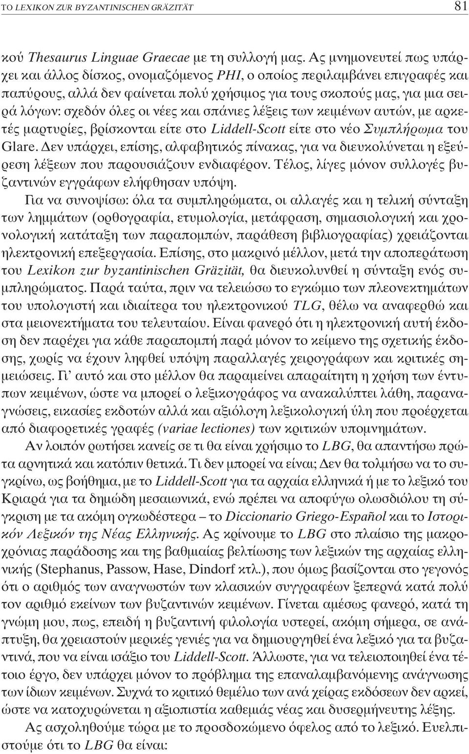 νέες και σπάνιες λέξεις των κειµένων αυτών, µε αρκετές µαρτυρίες, βρίσκονται είτε στο Liddell-Scott είτε στο νέο Συµπλήρωµα του Glare.