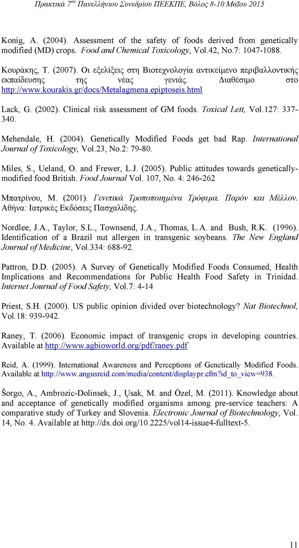 Clinical risk assessment of GM foods. Toxical Lett, Vol.127: 337-340. Mehendale, H. (2004). Genetically Modified Foods get bad Rap. International Journal of Toxicology, Vol.23, No.2: 79-80. Miles, S.