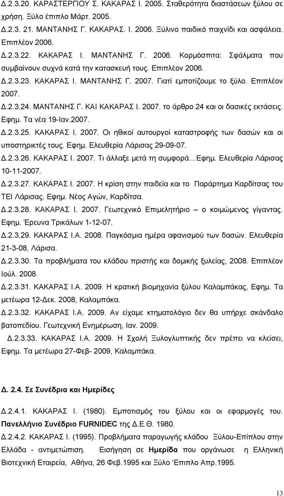 Επιπλέον 2007. Δ.2.3.24. ΜΑΝΤΑΝΗΣ Γ. ΚΑΙ ΚΑΚΑΡΑΣ Ι. 2007. το άρθρο 24 και οι δασικές εκτάσεις. Εφημ. Τα νέα 19-Ιαν.2007. Δ.2.3.25. ΚΑΚΑΡΑΣ Ι. 2007. Οι ηθικοί αυτουργοί καταστροφής των δασών και οι υποστηρικτές τους.