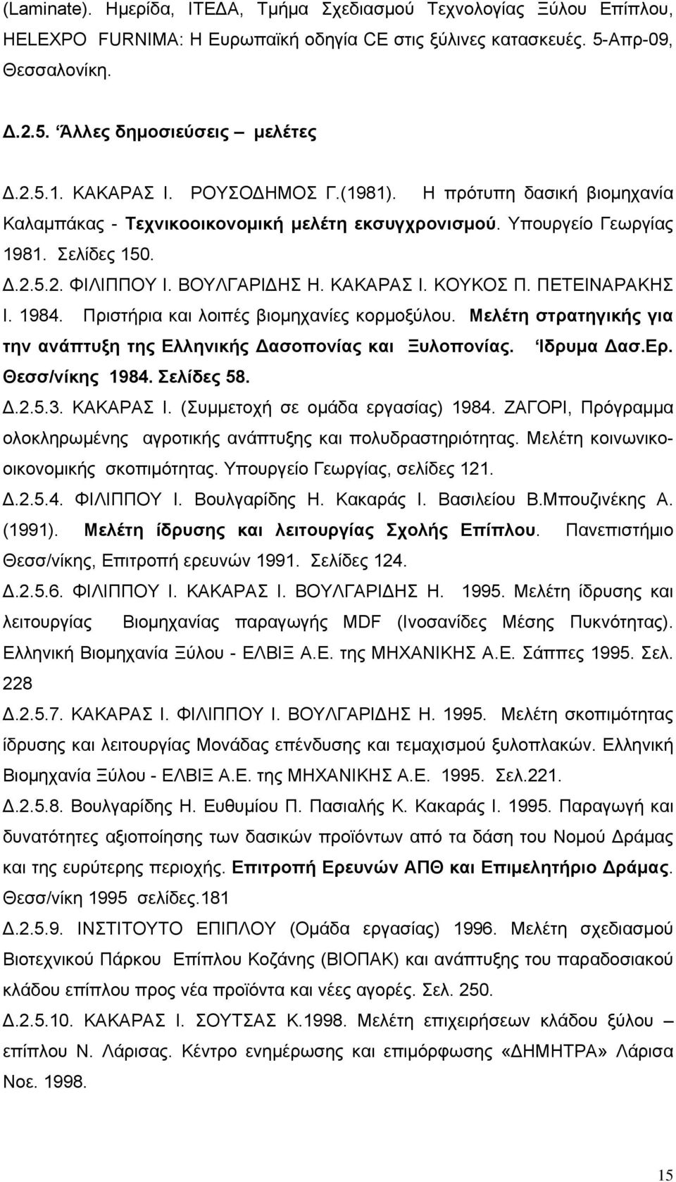 ΚΟΥΚΟΣ Π. ΠΕΤΕΙΝΑΡΑΚΗΣ Ι. 1984. Πριστήρια και λοιπές βιομηχανίες κορμοξύλου. Μελέτη στρατηγικής για την ανάπτυξη της Ελληνικής Δασοπονίας και Ξυλοπονίας. Ιδρυμα Δασ.Ερ. Θεσσ/νίκης 1984. Σελίδες 58. Δ.2.