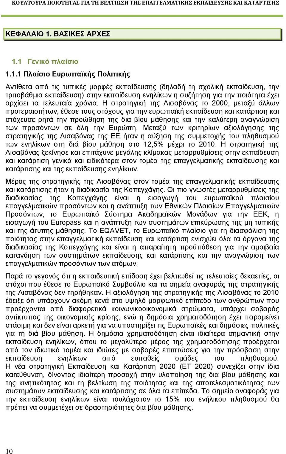 1 Γενικό πλαίσιο 1.1.1 Πλαίσιο Ευρωπαϊκής Πολιτικής Αντίθετα από τις τυπικές μορφές εκπαίδευσης (δηλαδή τη σχολική εκπαίδευση, την τριτοβάθμια εκπαίδευση) στην εκπαίδευση ενηλίκων η συζήτηση για την